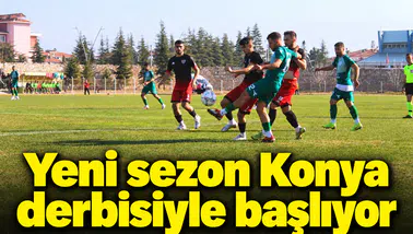 Yeni sezon Konya derbisiyle başlıyor