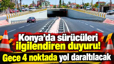 Konya’da sürücüleri ilgilendiren duyuru! Gece 4 noktada yol daraltılacak