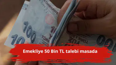 Emekliye 50 Bin TL talebi masada