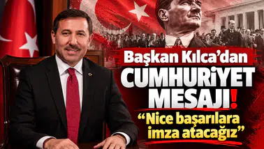 Başkan Kılca’dan Cumhuriyet mesajı! “Nice başarılara imza atacağız”