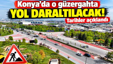 Konya’da o güzergahta yol daraltılacak! Tarihler açıklandı