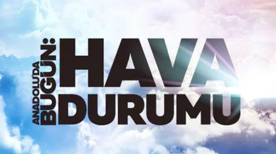 Meteoroloji'den Anadolu'da Bugün'e açıklamalar: Hava nasıl olacak?