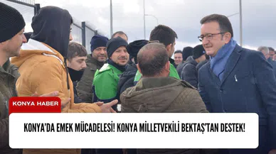 Konya'daki emek mücadelesine Konya Milletvekili Bektaş'tan destek! Bunu yapmak zorundasınız...
