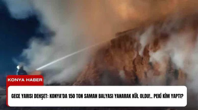 Gece yarısı dehşet: Konya'da 150 Ton saman balyası yanarak kül oldu!.. Peki kim yaptı?