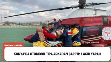 Konya’da otomobil tıra arkadan çaptı: 1 ağır yaralı
