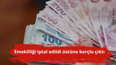 Emekliliği iptal edildi üstüne borçlu çıktı