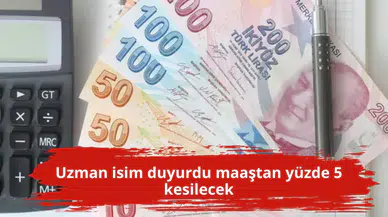 Uzman isim duyurdu maaştan yüzde 5 kesilecek