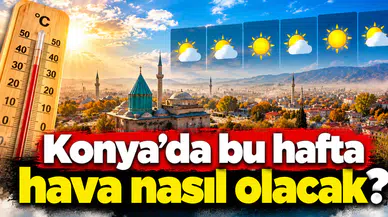 Konya’da bu hafta hava nasıl olacak?