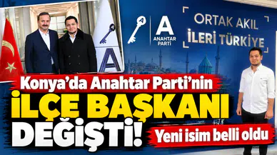 Konya’da Anahtar Parti’nin ilçe başkanı değişti! Yeni isim belli oldu