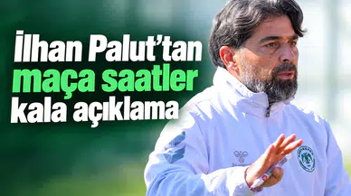 Konyaspor'da İlhan Palut'tan maça saatler kala açıklama