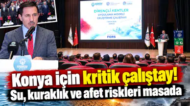 Konya için kritik çalıştay! Su, kuraklık ve afet riskleri masada