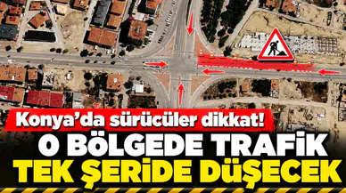 Konya’da sürücüler dikkat! O bölgede trafik tek şeride düşecek