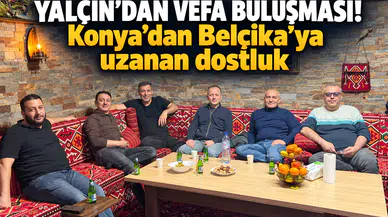 Yalçın’dan vefa buluşması! Konya’dan Belçika’ya uzanan dostluk