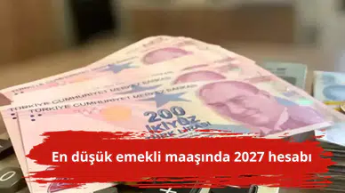 En düşük emekli maaşında 2027 hesabı