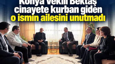 Konya Vekili Bektaş cinayete kurban giden o ismin ailesini unutmadı