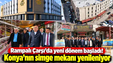 Rampalı Çarşı’da yeni dönem başladı! Konya’nın simge mekanı yenileniyor