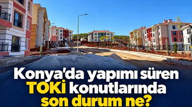 Konya’da yapımı süren TOKİ konutlarında son durum ne?