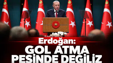 Erdoğan: Gol atma peşinde değiliz