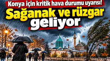 Konya için kritik hava durumu uyarısı! Sağanak ve rüzgar geliyor