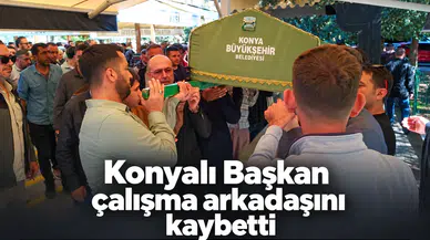 Konyalı Başkan çalışma arkadaşını kaybetti
