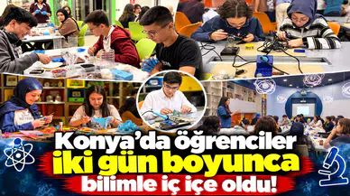 Konya’da öğrenciler iki gün boyunca bilimle iç içe oldu!