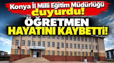 Konya İl Milli Eğitim Müdürlüğü duyurdu! Öğretmen hayatını kaybetti
