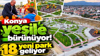 Konya yeşile bürünüyor! 18 yeni park geliyor
