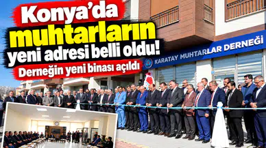 Konya’da muhtarların yeni adresi belli oldu! Derneğin yeni binası açıldı