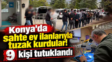Konya’da sahte ev ilanlarıyla tuzak kurdular! 9 kişi tutuklandı