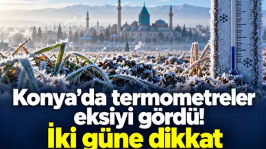 Konya’da termometreler eksiyi gördü! İki güne dikkat