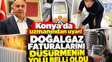 Konya’da uzmanından uyarı! Doğalgaz faturalarını düşürmenin yolu belli oldu
