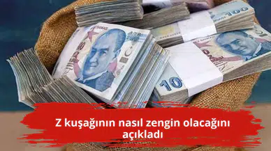 Z kuşağının nasıl zengin olacağını açıkladı