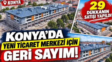 Konya’da yeni ticaret merkezi için geri sayım! 29 dükkanın satışı yapıldı