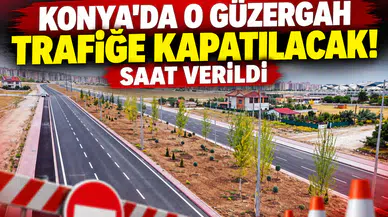 Konya’da o güzergah trafiğe kapatılacak! Saat verildi