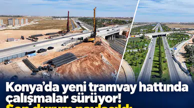 Konya’da yeni tramvay hattında çalışmalar sürüyor! Son durum paylaşıldı