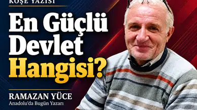 Ramazan Yüce yazdı: "En güçlü devlet hangisi?"