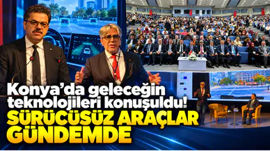 Konya’da geleceğin teknolojileri konuşuldu! Sürücüsüz araçlar gündemde