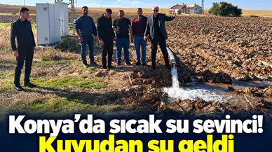 Konya’da sıcak su sevinci! Kuyudan su geldi