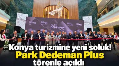Konya turizmine yeni soluk! Park Dedeman Plus törenle açıldı