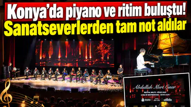 Konya’da piyano ve ritim buluştu! Sanatseverlerden tam not aldılar