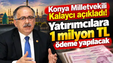 Konya Milletvekili Kalaycı açıkladı! Yatırımcılara 1 milyon TL ödeme yapılacak
