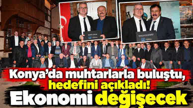 Konya’da muhtarlarla buluştu, hedefini açıkladı! Ekonomi değişecek