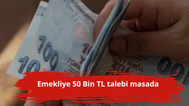 Emekliye 50 Bin TL talebi masada