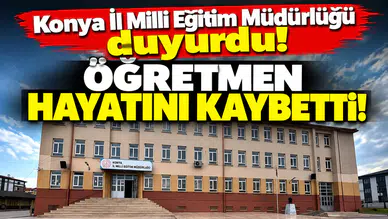 Konya İl Milli Eğitim Müdürlüğü duyurdu! Öğretmen hayatını kaybetti