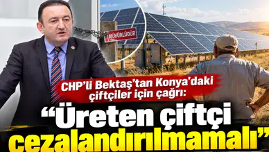 CHP’li Bektaş’tan Konya’daki çiftçiler için çağrı: “Üreten çiftçi cezalandırılmamalı”