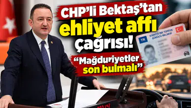 CHP’li Bektaş’tan ehliyet affı çağrısı! “Mağduriyetler son bulmalı”