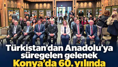 Türkistan’dan Anadolu’ya süregelen gelenek Konya’da 60. yılında