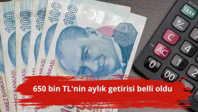 650 bin TL'nin aylık getirisi belli oldu