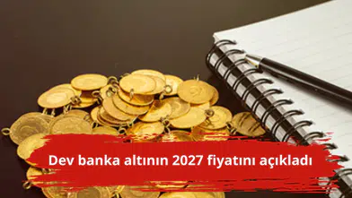 Dev banka altının 2027 fiyatını açıkladı