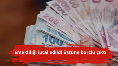 Emekliliği iptal edildi üstüne borçlu çıktı